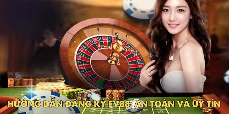 Hướng Dẫn Đăng Ký EV88: An Toàn Và Uy Tín 1 Hướng Dẫn Đăng Ký EV88: An Toàn Và Uy Tín