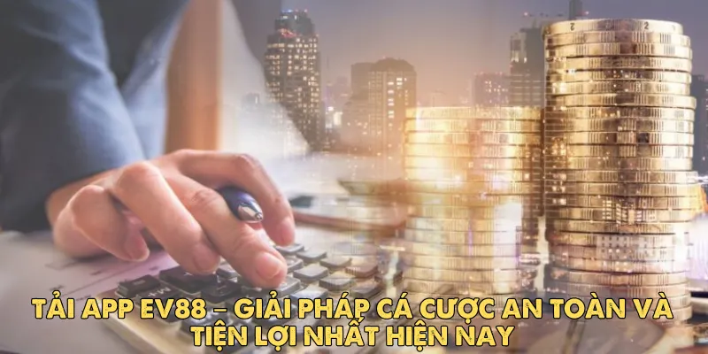 Tải app Ev88 – Giải pháp cá cược an toàn và tiện lợi nhất hiện nay