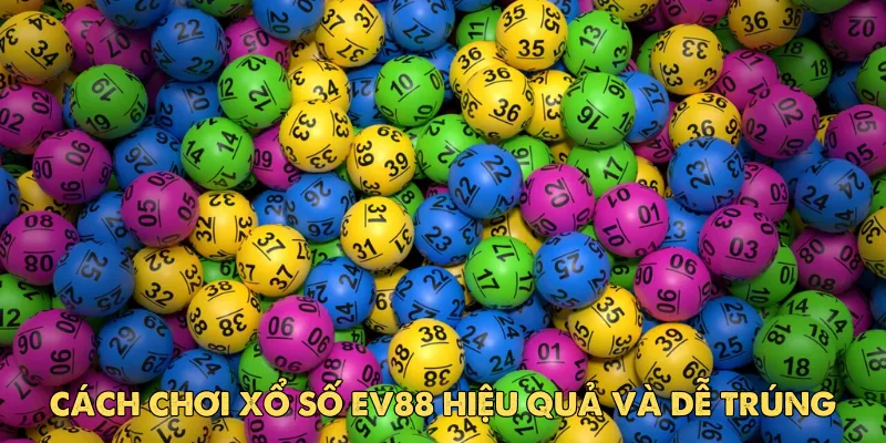 Cách chơi xổ số EV88 hiệu quả và dễ trúng